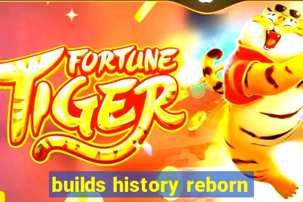 builds history reborn